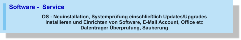 Software -  Service OS - Neuinstallation, Systemprüfung einschließlich Updates/UpgradesInstallieren und Einrichten von Software, E-Mail Account, Office etc Datenträger Überprüfung, Säuberung